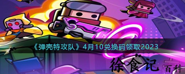 《弹壳特攻队》4月10兑换码领取2023