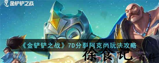 金铲铲之战7d分裂阿克尚怎么玩 金铲铲之战7d分裂阿克尚玩法攻略
